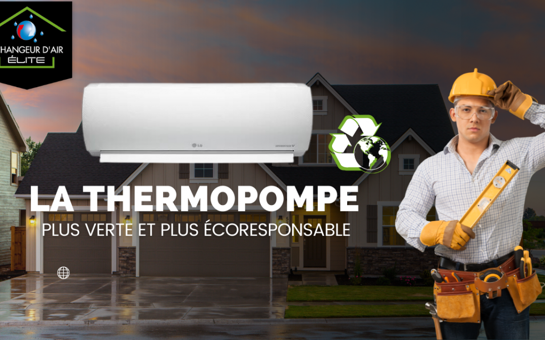 Saviez-vous que la thermopompe est populaire lorsque l’on rénove de façon plus verte et plus écoresponsable ?